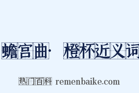 蟾宫曲·橙杯近义词是什么意思的图片